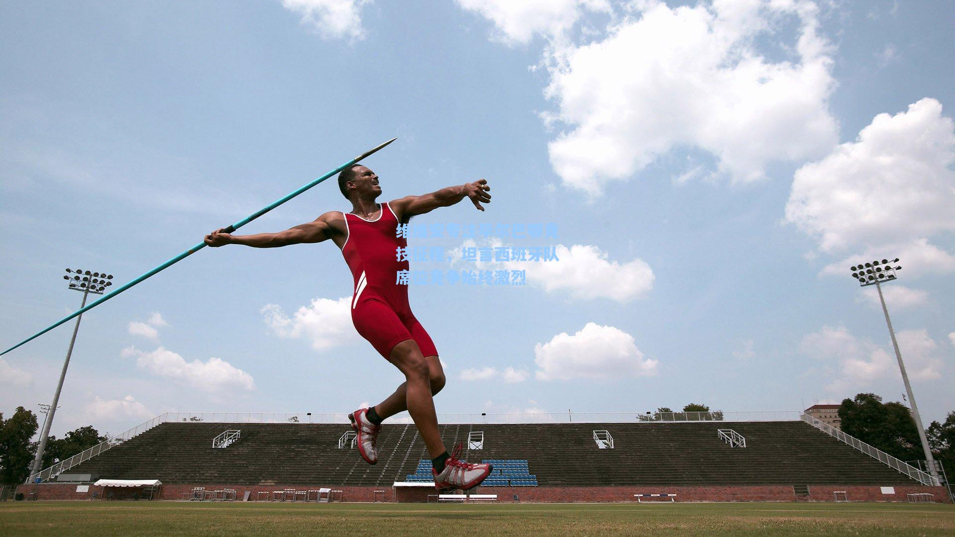 维维安专注毕尔巴鄂竞技征程,坦言西班牙队席位竞争始终激烈