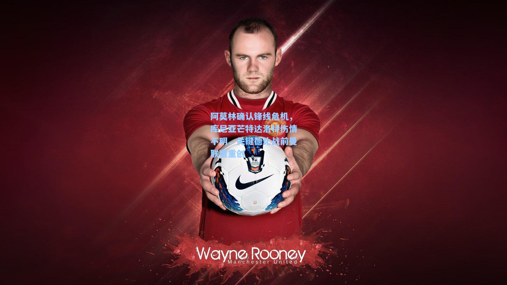 阿莫林确认锋线危机，库尼亚芒特达洛特伤情不明，关键德比战前曼联遭重创